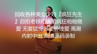 回收各种美女少妇『疯狂先生』自拍老铁和表姐疯狂啪啪做爱 无套猛操多姿势做爱 高潮内射中出 高清源码录制