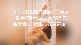 胡子大叔酒店开房操大二学妹 各种姿势爆插她的小嫩B 完全突破她的羞耻心完美露脸 (5)