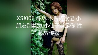 XSJ006 坏坏 木偶骑欲记 小朋友别着急 小仙子满足你 性视界传媒