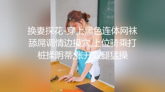 换妻探花-穿上黑色连体网袜舔屌调情边摸穴,上位骑乘打桩揉阴蒂,张开双腿猛操