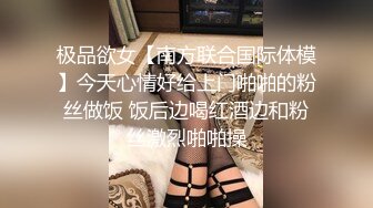 极品欲女【南方联合国际体模】今天心情好给上门啪啪的粉丝做饭 饭后边喝红酒边和粉丝激烈啪啪操