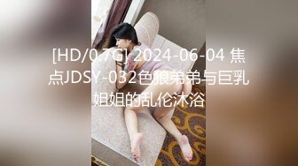 [HD/0.7G] 2024-06-04 焦点JDSY-032色狼弟弟与巨乳姐姐的乱伦沐浴