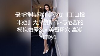 最新推特网红美少女『工口糯米姬』大尺度新作-与尼酱的模拟做爱Sex 美臀粉穴 高潮呻吟1