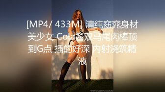 [MP4/ 433M] 清纯窈窕身材美少女 Cola酱双马尾肉棒顶到G点 插的好深 内射浇筑精液