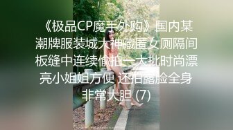 《极品CP魔手外购》国内某潮牌服装城大神藏匿女厕隔间板缝中连续偸拍一大批时尚漂亮小姐姐方便 还拍露脸全身非常大胆 (7)