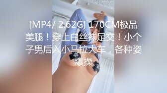 [MP4/ 2.62G] 170CM极品美腿！穿上白丝袜足交！小个子男后入小马拉大车，各种姿爆操