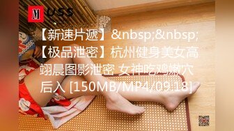 【新速片遞】&nbsp;&nbsp;【极品泄密】杭州健身美女高翊晨图影泄密 女神吃鸡嫩穴后入 [150MB/MP4/09:18]