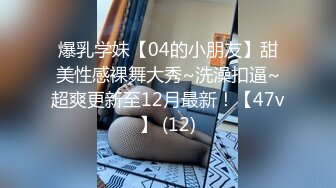 爆乳学妹【04的小朋友】甜美性感裸舞大秀~洗澡扣逼~超爽更新至12月最新！【47v】 (12)