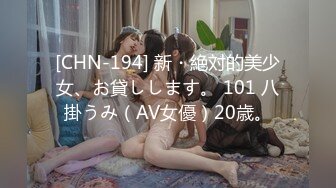 [CHN-194] 新・絶対的美少女、お貸しします。 101 八掛うみ（AV女優）20歳。