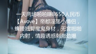 一天两场啪啪赚8650人民币【Avove】帝都淫荡小情侣，蜂腰翘臀魔鬼身材，无套啪啪内射，情趣诱惑刺激劲爆