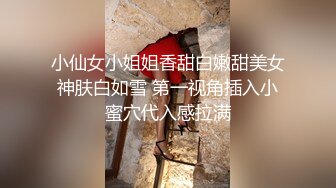 小仙女小姐姐香甜白嫩甜美女神肤白如雪 第一视角插入小蜜穴代入感拉满