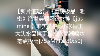 【新片速遞】 《重磅极品✅泄密》绝世美颜网红女神【jasminej】唯美私拍✅小家碧玉大头水晶棒手指扣穴高潮喷水撸点极高[755M/TS/30:50]