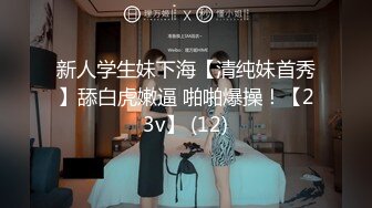 新人学生妹下海【清纯妹首秀】舔白虎嫩逼 啪啪爆操！【23v】 (12)