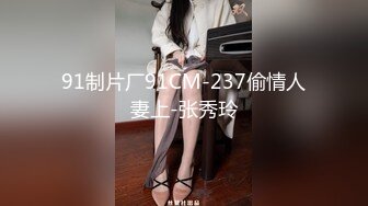 91制片厂91CM-237偷情人妻上-张秀玲