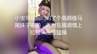 小宝寻花回归约了个高颜值马尾妹子啪啪，舌吻互摸调情上位骑乘抽插猛操