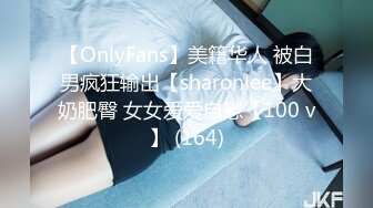 【OnlyFans】美籍华人 被白男疯狂输出【sharonlee】大奶肥臀 女女爱爱自慰【100 v】 (164)