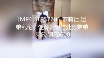 [MP4]STP32605 萝莉社 姐弟乱伦，性瘾姐姐与处男弟弟 阿欣 VIP0600