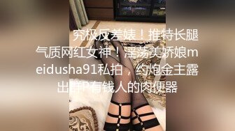 ⚫️⚫️究极反差婊！推特长腿气质网红女神！淫荡美娇娘meidusha91私拍，约炮金主露出群P有钱人的肉便器