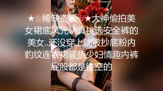 ★☆稀缺资源☆★大神偷拍美女裙底风光认真挑选安全裤的美女..还没穿上就被抄底粉内豹纹连衣裙骚货少妇情趣内裤屁股都是镂空的