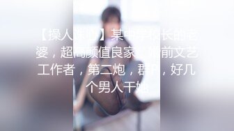 【操人诛心】某中学校长的老婆，超高颜值良家，婚前文艺工作者，第二炮，群P，好几个男人干她