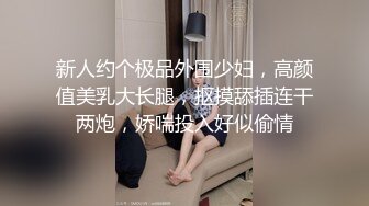 新人约个极品外围少妇，高颜值美乳大长腿，抠摸舔插连干两炮，娇喘投入好似偷情