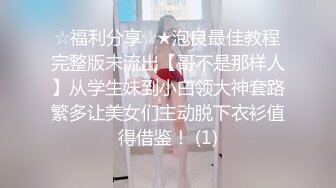 ☆福利分享☆★泡良最佳教程完整版未流出【哥不是那样人】从学生妹到小白领大神套路繁多让美女们主动脱下衣衫值得借鉴！ (1)