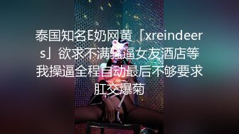 泰国知名E奶网黄「xreindeers」欲求不满骚逼女友酒店等我操逼全程自动最后不够要求肛交爆菊