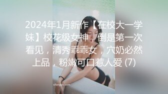 2024年1月新作【在校大一学妹】校花级女神，倒是第一次看见，清秀乖乖女，穴奶必然上品，粉嫩可口惹人爱 (7)