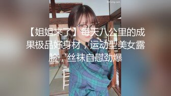 【姐姐来了】每天八公里的成果极品好身材，运动型美女露脸，丝袜自慰劲爆