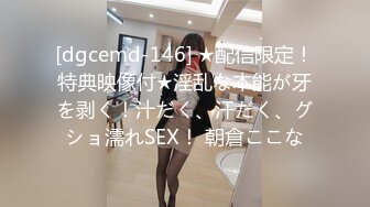 [dgcemd-146] ★配信限定！特典映像付★淫乱な本能が牙を剥く！汁だく、汗だく、グショ濡れSEX！ 朝倉ここな