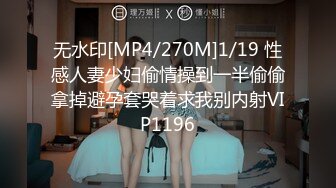 无水印[MP4/270M]1/19 性感人妻少妇偷情操到一半偷偷拿掉避孕套哭着求我别内射VIP1196