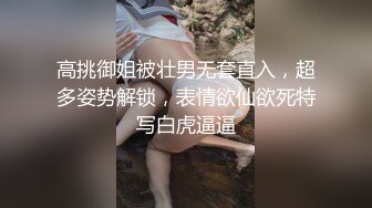 高挑御姐被壮男无套直入，超多姿势解锁，表情欲仙欲死特写白虎逼逼