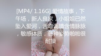 [MP4/ 1.16G] 爱情故事，下午场，新人良家，小姐姐已然坠入爱河，舌吻调情含情脉脉，敏感体质，各种姿势啪啪很耐操