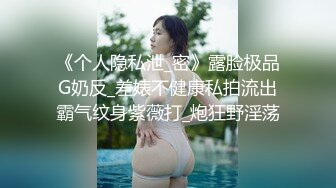 《个人隐私泄_密》露脸极品G奶反_差婊不健康私拍流出霸气纹身紫薇打_炮狂野淫荡