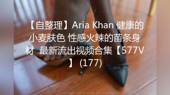 【自整理】Aria Khan 健康的小麦肤色 性感火辣的苗条身材  最新流出视频合集【577V】 (177)