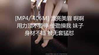 [MP4/ 406M] 漂亮美眉 啊啊 用力顶不要停 使劲操我 妹子身材不错 被无套猛怼