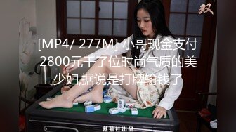 [MP4/ 277M] 小哥现金支付2800元干了位时尚气质的美少妇,据说是打牌输钱了