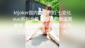 ktjoker国内商场厕拍 七変化xuo系列合集 偷拍各种嫩逼黑森林 尿尿拉屎瞬间 有的逼毛上还挂着精液【29v】 (6)