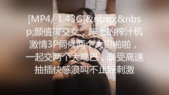 [MP4/ 1.43G]&nbsp;&nbsp;颜值援交女，床上的榨汁机激情3P伺候两个大哥啪啪，一起交两个大鸡巴，享受高速抽插快感浪叫不止好刺激