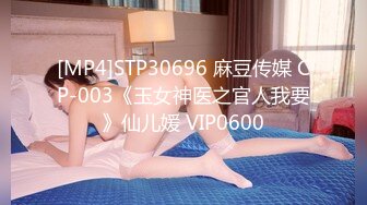 [MP4]STP30696 麻豆传媒 CP-003《玉女神医之官人我要》仙儿媛 VIP0600