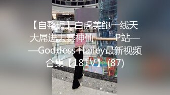 【自整理】白虎美鲍一线天 大屌进去赛神仙 ——P站——Goddess Hailey最新视频合集【181V】 (87)