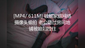 [MP4/ 611M] 破解家庭网络摄像头偷拍 老公路过房间地铺被媳妇拉住